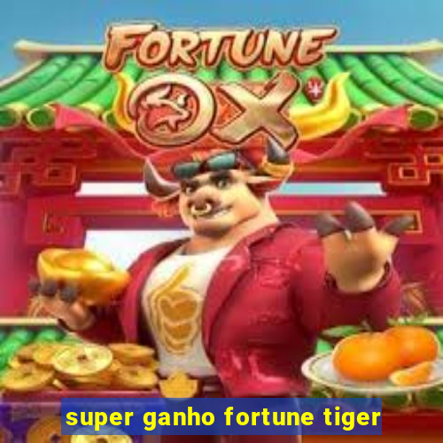 super ganho fortune tiger